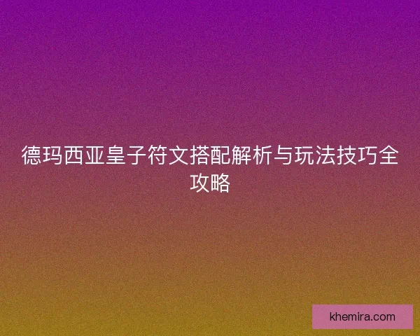 德玛西亚皇子符文搭配解析与玩法技巧全攻略